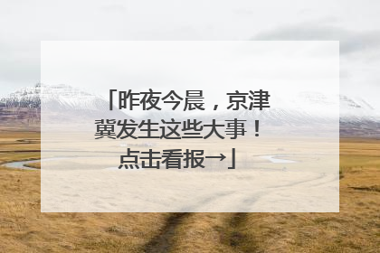 昨夜今晨，京津冀发生这些大事！点击看报→