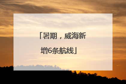 暑期，威海新增6条航线