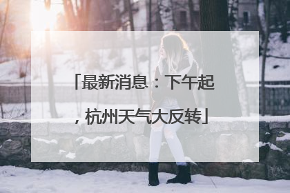 最新消息：下午起，杭州天气大反转