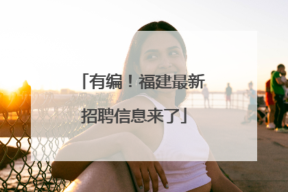 有编！福建最新招聘信息来了