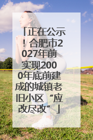 正在公示！合肥市2027年前实现2000年底前建成的城镇老旧小区“应改尽改”