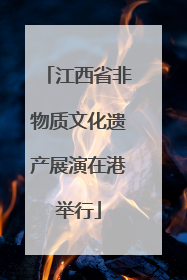 江西省非物质文化遗产展演在港举行