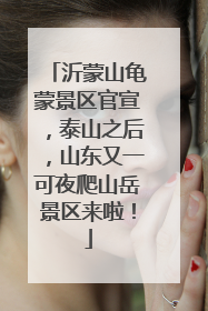 沂蒙山龟蒙景区官宣，泰山之后，山东又一可夜爬山岳景区来啦！