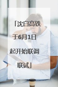 沈白高铁于6月1日起开始联调联试