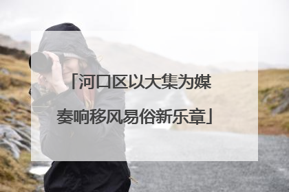 河口区以大集为媒 奏响移风易俗新乐章