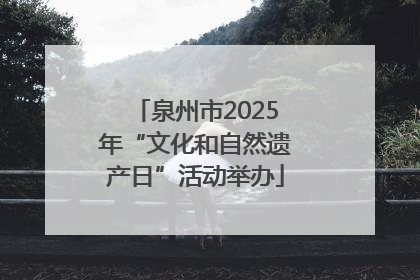泉州市2025年“文化和自然遗产日”活动举办