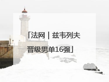 法网｜兹韦列夫晋级男单16强