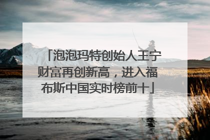 泡泡玛特创始人王宁财富再创新高，进入福布斯中国实时榜前十