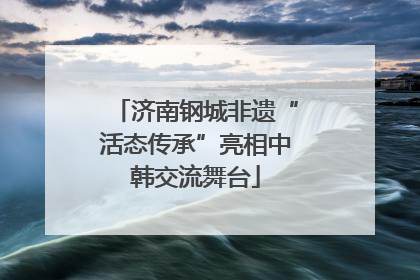 济南钢城非遗“活态传承”亮相中韩交流舞台