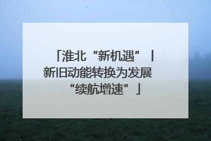 淮北“新机遇”丨新旧动能转换为发展“续航增速”