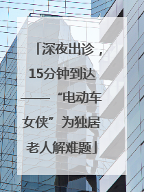 深夜出诊，15分钟到达——“电动车女侠”为独居老人解难题