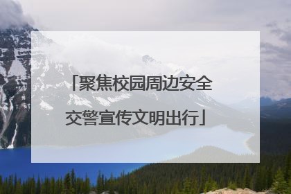 聚焦校园周边安全 交警宣传文明出行