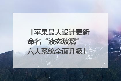 苹果最大设计更新命名“液态玻璃” 六大系统全面升级