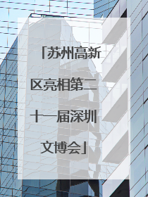 苏州高新区亮相第二十一届深圳文博会