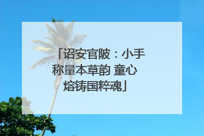 诏安官陂：小手称量本草韵 童心熔铸国粹魂