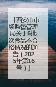 西安市市场监督管理局关于6批次食品不合格情况的通告（2025年第16号）