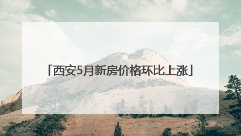 西安5月新房价格环比上涨