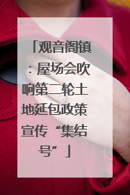 观音阁镇：屋场会吹响第二轮土地延包政策宣传“集结号”