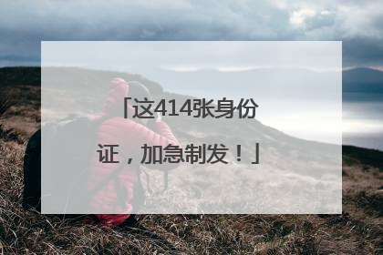 这414张身份证，加急制发！