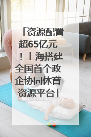资源配置超65亿元！上海搭建全国首个政企协同体育资源平台