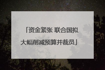 资金紧张 联合国拟大幅削减预算并裁员
