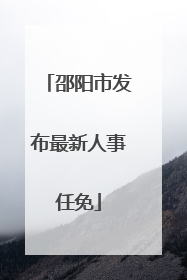 邵阳市发布最新人事任免