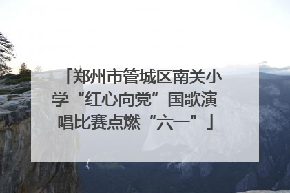 郑州市管城区南关小学“红心向党”国歌演唱比赛点燃“六一”