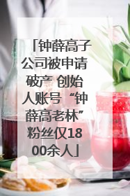 钟薛高子公司被申请破产 创始人账号“钟薛高老林”粉丝仅1800余人