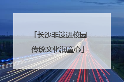 长沙非遗进校园 传统文化润童心