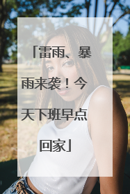 雷雨、暴雨来袭！今天下班早点回家