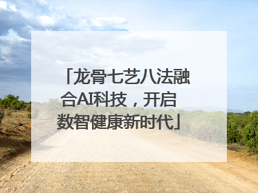 龙骨七艺八法融合AI科技，开启数智健康新时代