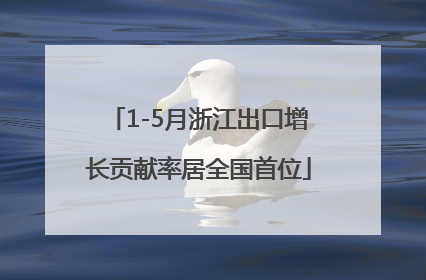 1-5月浙江出口增长贡献率居全国首位