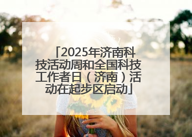 2025年济南科技活动周和全国科技工作者日（济南）活动在起步区启动