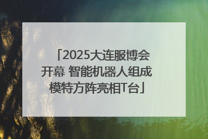 2025大连服博会开幕 智能机器人组成模特方阵亮相T台