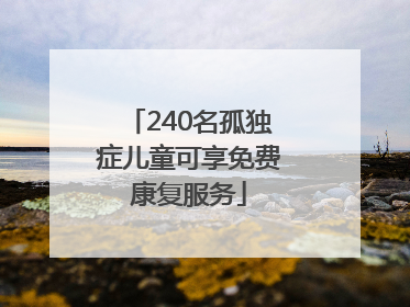 240名孤独症儿童可享免费康复服务