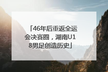 46年后重返全运会决赛圈，湖南U18男足创造历史