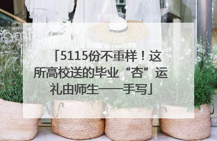 5115份不重样！这所高校送的毕业“杏”运礼由师生一一手写